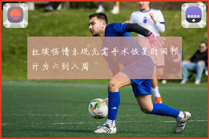 杜埃伤情乐观无需手术恢复时间预计为六到八周